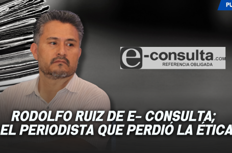 Rodolfo Ruiz de E- Consulta;  el periodista que perdió la ética