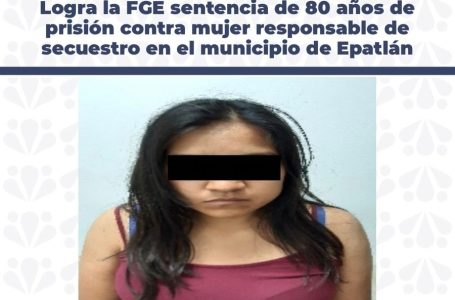 Sentencian 80 años de prisión a mujer responsable de secuestro en Epatlán